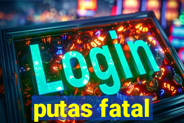 putas fatal